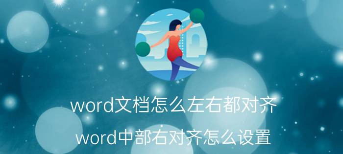 word文档怎么左右都对齐 word中部右对齐怎么设置？